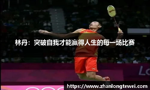 林丹：突破自我才能赢得人生的每一场比赛