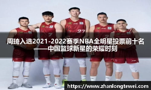 周琦入选2021-2022赛季NBA全明星投票前十名——中国篮球新星的荣耀时刻