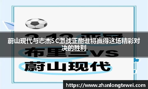 蔚山现代与志杰SC激战正酣谁将赢得这场精彩对决的胜利