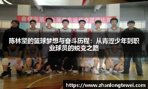 陈林坚的篮球梦想与奋斗历程：从青涩少年到职业球员的蜕变之路