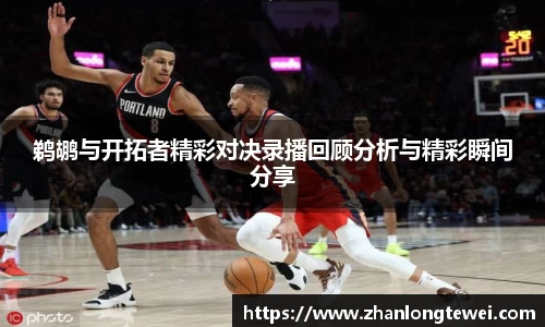 鹈鹕与开拓者精彩对决录播回顾分析与精彩瞬间分享
